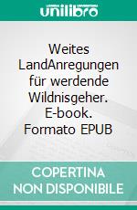 Weites LandAnregungen für werdende Wildnisgeher. E-book. Formato EPUB ebook
