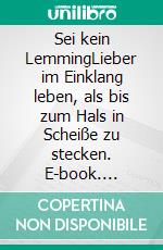 Sei kein LemmingLieber im Einklang leben, als bis zum Hals in Scheiße zu stecken. E-book. Formato EPUB ebook di Sebastian Fahlbusch