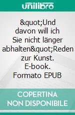"Und davon will ich Sie nicht länger abhalten"Reden zur Kunst. E-book. Formato EPUB ebook