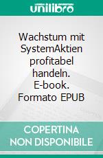 Wachstum mit SystemAktien profitabel handeln. E-book. Formato EPUB ebook