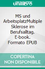 MS und ArbeitsplatzMultiple Sklerose im Berufsalltag. E-book. Formato EPUB ebook di Marianne Moldenhauer