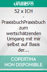 52 x ICH  - PraxisbuchPraxisbuch zum wertschätzenden Umgang mit mir selbst auf Basis der Gewaltfreien Kommunikation. E-book. Formato EPUB ebook