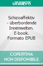 Schizoaffektiv - überbordende Innenwelten. E-book. Formato EPUB ebook