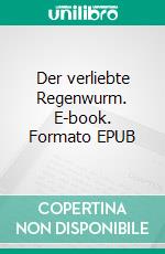 Der verliebte Regenwurm. E-book. Formato EPUB ebook di Silke Rosenberg