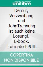 Demut, Verzweiflung und JohnTrennung ist auch keine Lösung!. E-book. Formato EPUB ebook di Sookie Hell