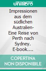 Impressionen aus dem südlichen Australien- Eine Reise von Perth nach Sydney. E-book. Formato EPUB