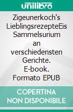 Zigeunerkoch's LieblingsrezepteEis Sammelsurium an verschiedensten Gerichte. E-book. Formato EPUB ebook