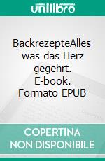 BackrezepteAlles was das Herz gegehrt. E-book. Formato EPUB ebook