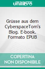 Grüsse aus dem CyberspaceTom's Blog. E-book. Formato EPUB ebook di Carlo di Monte