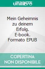 Mein Geheimnis zu deinem Erfolg. E-book. Formato EPUB ebook di Christian Stöhr