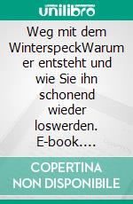 Weg mit dem WinterspeckWarum er entsteht und wie Sie ihn schonend wieder loswerden. E-book. Formato EPUB ebook di Marion Krohnenberger