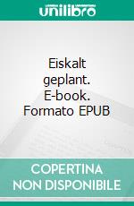 Eiskalt geplant. E-book. Formato EPUB ebook