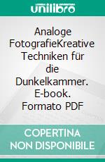 Analoge FotografieKreative Techniken für die Dunkelkammer. E-book. Formato PDF ebook
