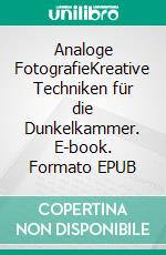 Analoge FotografieKreative Techniken für die Dunkelkammer. E-book. Formato EPUB ebook