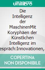 Die Intelligenz der MaschinenMit Koryphäen der Künstlichen Intelligenz im Gespräch:Innovationen, Chancen und Konsequenzen für die Zukunft der Gesellschaft. E-book. Formato PDF ebook