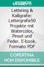 Lettering & Kalligrafie: Lettergrafie50 Projekte mit Watercolor, Pinsel und Feder. E-book. Formato PDF ebook