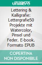 Lettering & Kalligrafie: Lettergrafie50 Projekte mit Watercolor, Pinsel und Feder. E-book. Formato EPUB ebook