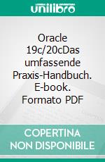 Oracle 19c/20cDas umfassende Praxis-Handbuch. E-book. Formato PDF ebook