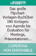 Das große Flipchart- Vorlagen-BuchÜber 180 Vorlagen: von Agenda bis Evaluation für Meetings, Präsentationen und Workshops. E-book. Formato EPUB ebook