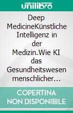 Deep MedicineKünstliche Intelligenz in der Medizin.Wie KI das Gesundheitswesen menschlicher macht. E-book. Formato EPUB ebook