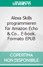 Alexa Skills programmieren für Amazon Echo & Co.. E-book. Formato EPUB ebook