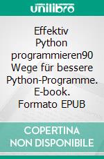 Effektiv Python programmieren90 Wege für bessere Python-Programme. E-book. Formato EPUB ebook