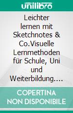 Leichter lernen mit Sketchnotes & Co.Visuelle Lernmethoden für Schule, Uni und Weiterbildung. E-book. Formato EPUB ebook