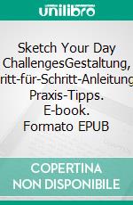 Sketch Your Day ChallengesGestaltung, Schritt-für-Schritt-Anleitungen, Praxis-Tipps. E-book. Formato EPUB ebook