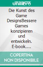 Die Kunst des Game DesignsBessere Games konzipieren und entwickeln. E-book. Formato EPUB ebook