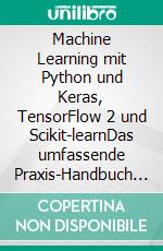 Machine Learning mit Python und Keras, TensorFlow 2 und Scikit-learnDas umfassende Praxis-Handbuch für Data Science, Deep Learning und Predictive Analytics. E-book. Formato EPUB ebook