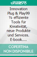 Innovation Plug & Play99 ½ effiziente Tools für Kreativität, neue Produkte und Services. E-book. Formato EPUB ebook