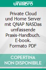 Private Cloud und Home Server mit QNAP NASDas umfassende Praxis-Handbuch. E-book. Formato PDF ebook