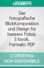 Der fotografische BlickKomposition und Design für bessere Fotos. E-book. Formato PDF ebook