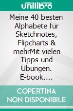 Meine 40 besten Alphabete für Sketchnotes, Flipcharts & mehrMit vielen Tipps und Übungen. E-book. Formato EPUB ebook