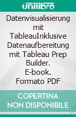 Datenvisualisierung mit TableauInklusive Datenaufbereitung mit Tableau Prep Builder. E-book. Formato PDF ebook