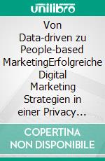 Von Data-driven zu People-based MarketingErfolgreiche Digital Marketing Strategien in einer Privacy First Ära. E-book. Formato PDF ebook