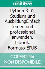 Python 3 für Studium und AusbildungEinfach lernen und professionell anwenden. E-book. Formato EPUB ebook