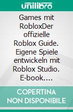 Games mit RobloxDer offizielle Roblox Guide. Eigene Spiele entwickeln mit Roblox Studio. E-book. Formato EPUB ebook