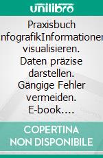 Praxisbuch InfografikInformationen visualisieren. Daten präzise darstellen. Gängige Fehler vermeiden. E-book. Formato PDF ebook