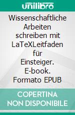 Wissenschaftliche Arbeiten schreiben mit LaTeXLeitfaden für Einsteiger. E-book. Formato EPUB ebook