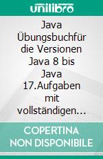 Java Übungsbuchfür die Versionen Java 8 bis Java 17.Aufgaben mit vollständigen Lösungen. E-book. Formato PDF ebook