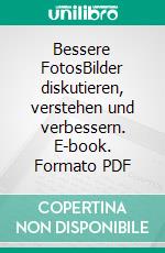 Bessere FotosBilder diskutieren, verstehen und verbessern. E-book. Formato PDF ebook