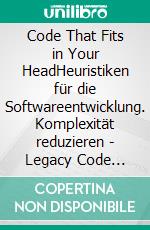 Code That Fits in Your HeadHeuristiken für die Softwareentwicklung. Komplexität reduzieren | Legacy Code beherrschen | Performance optimieren. E-book. Formato PDF ebook