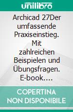 Archicad 27Der umfassende Praxiseinstieg. Mit zahlreichen Beispielen und Übungsfragen. E-book. Formato PDF ebook