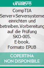 CompTIA Server+Serversysteme einrichten und betreiben.Vorbereitung auf die Prüfung SKO-005. E-book. Formato EPUB ebook
