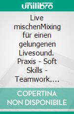 Live mischenMixing für einen gelungenen Livesound. Praxis | Soft Skills | Teamwork. E-book. Formato PDF ebook