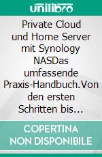Private Cloud und Home Server mit Synology NASDas umfassende Praxis-Handbuch.Von den ersten Schritten bis zum fortgeschrittenen Einsatz: Datenverwaltung, Multimedia und Sicherheit. E-book. Formato EPUB ebook