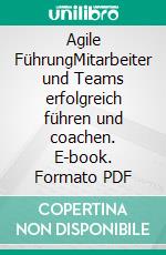 Agile FührungMitarbeiter und Teams erfolgreich führen und coachen. E-book. Formato PDF ebook