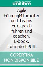 Agile FührungMitarbeiter und Teams erfolgreich führen und coachen. E-book. Formato EPUB ebook