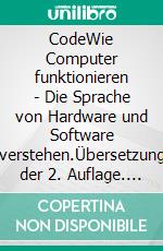 CodeWie Computer funktionieren - Die Sprache von Hardware und Software verstehen.Übersetzung der 2. Auflage. E-book. Formato PDF ebook